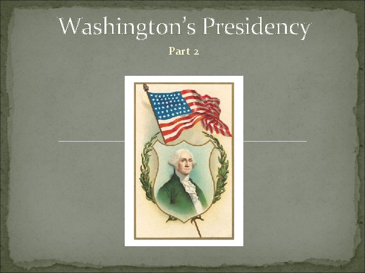 Washington’s Presidency Part 2 