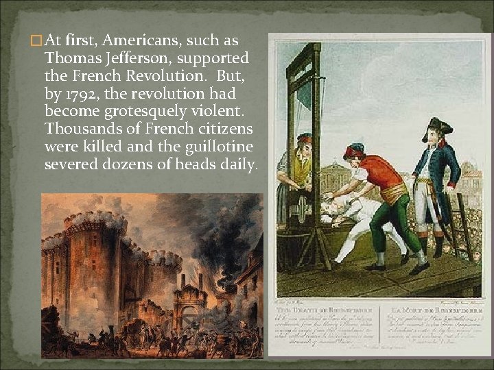 � At first, Americans, such as Thomas Jefferson, supported the French Revolution. But, by