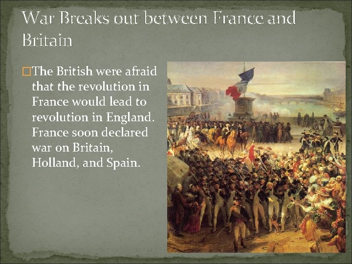War Breaks out between France and Britain �The British were afraid that the revolution