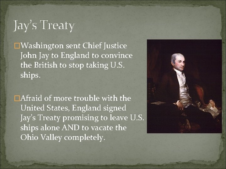 Jay’s Treaty �Washington sent Chief Justice John Jay to England to convince the British