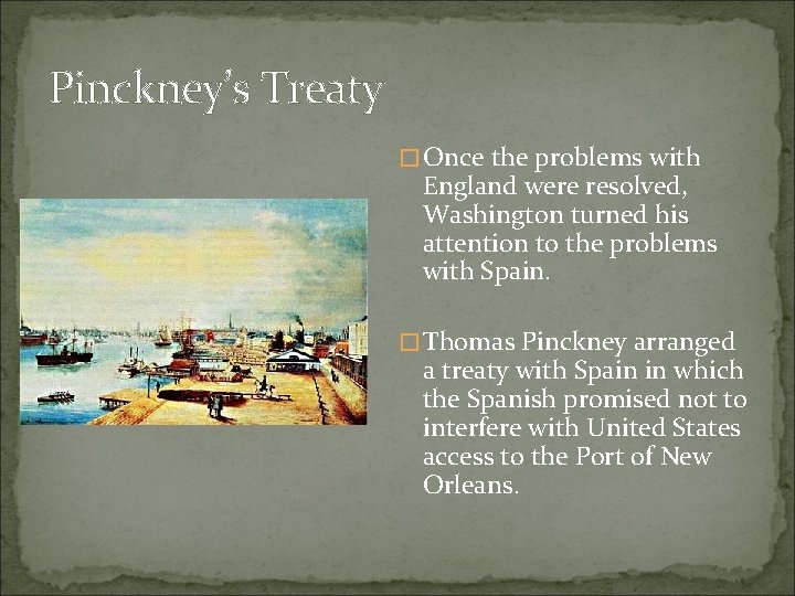 Pinckney’s Treaty � Once the problems with England were resolved, Washington turned his attention