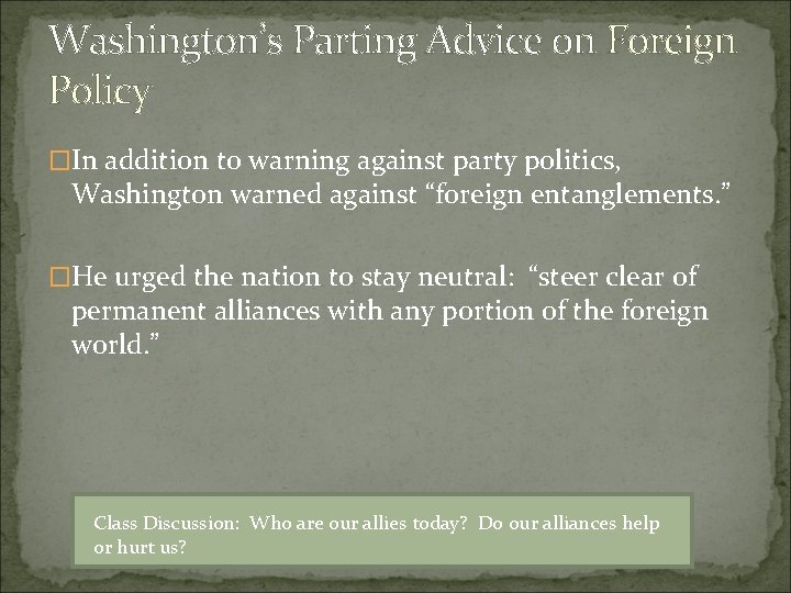 Washington’s Parting Advice on Foreign Policy �In addition to warning against party politics, Washington