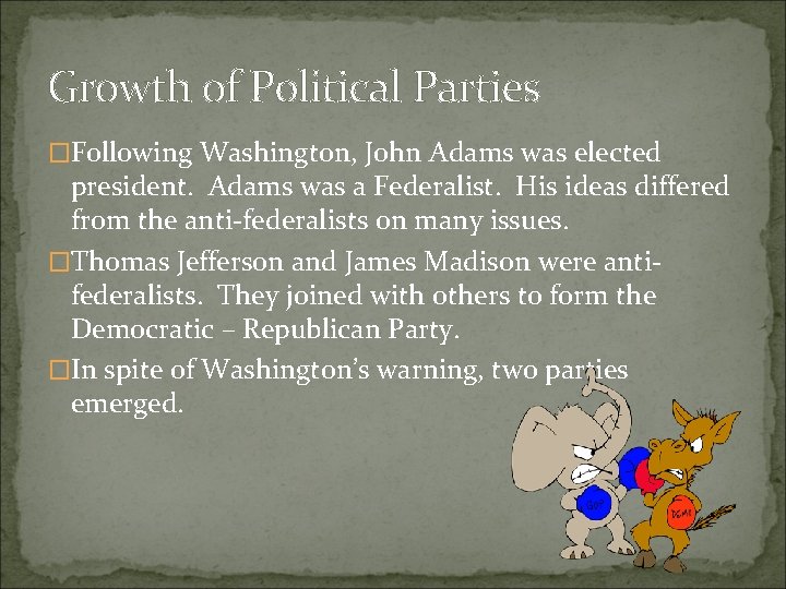 Growth of Political Parties �Following Washington, John Adams was elected president. Adams was a