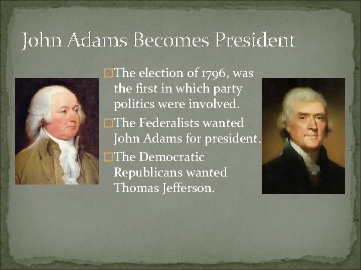 John Adams Becomes President �The election of 1796, was the first in which party