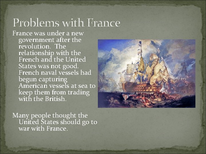 Problems with France was under a new government after the revolution. The relationship with