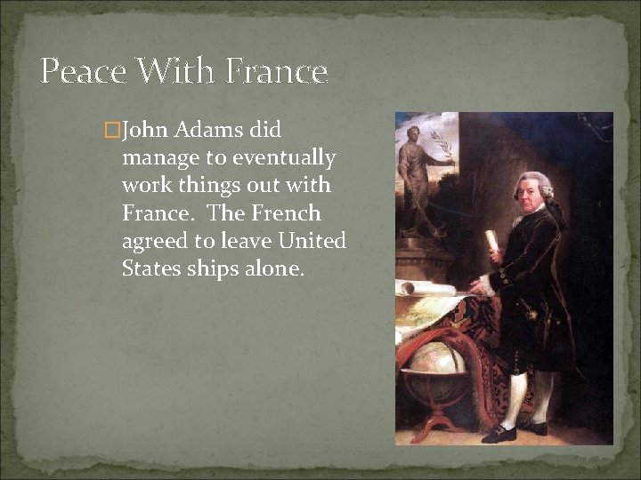Peace With France �John Adams did manage to eventually work things out with France.