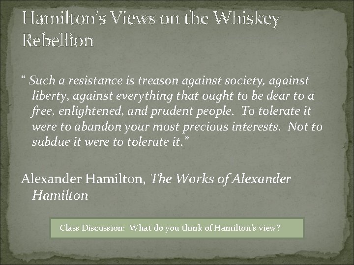 Hamilton’s Views on the Whiskey Rebellion “ Such a resistance is treason against society,
