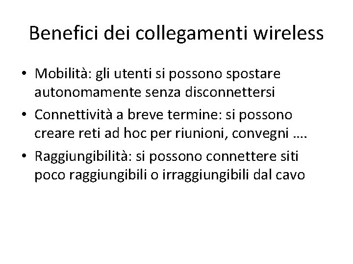 Benefici dei collegamenti wireless • Mobilità: gli utenti si possono spostare autonomamente senza disconnettersi