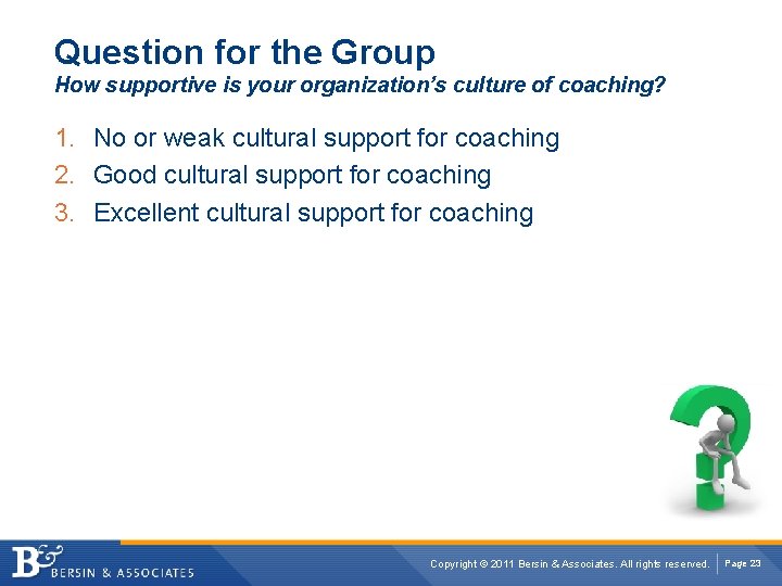 Question for the Group How supportive is your organization’s culture of coaching? 1. No