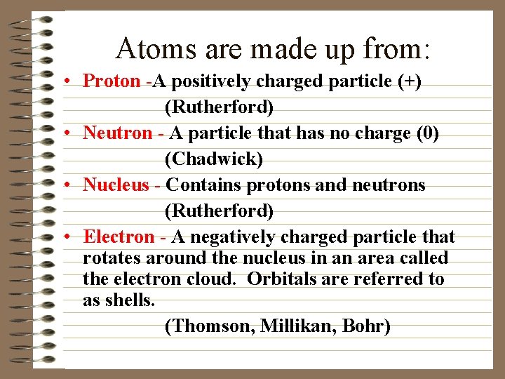 Atoms are made up from: • Proton -A positively charged particle (+) (Rutherford) •