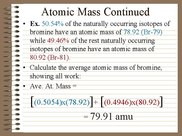 Atomic Mass Continued • Ex. 50. 54% of the naturally occurring isotopes of bromine