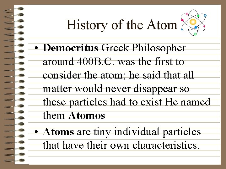 History of the Atom • Democritus Greek Philosopher around 400 B. C. was the