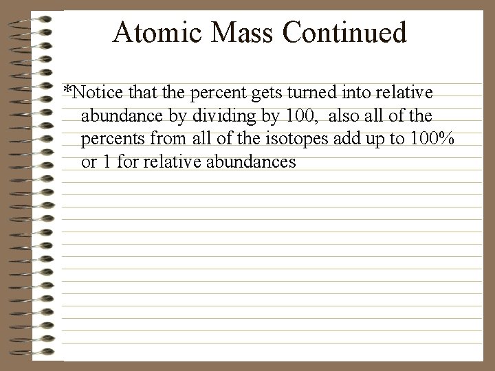 Atomic Mass Continued *Notice that the percent gets turned into relative abundance by dividing