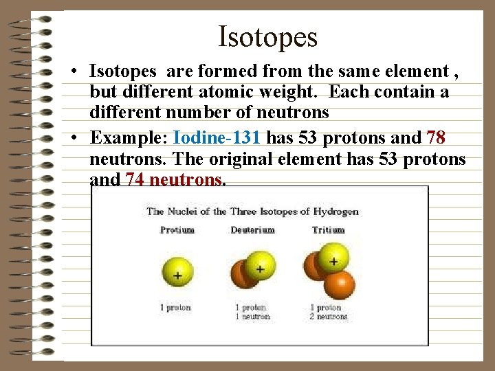 Isotopes • Isotopes are formed from the same element , but different atomic weight.