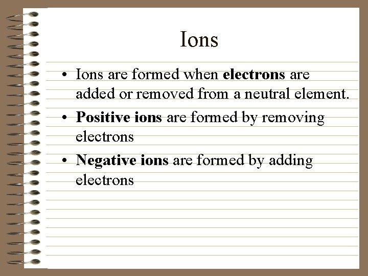 Ions • Ions are formed when electrons are added or removed from a neutral