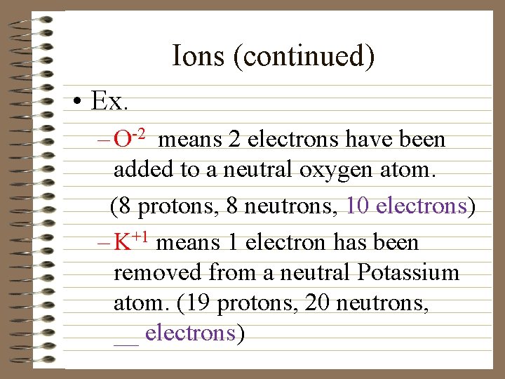 Ions (continued) • Ex. – O-2 means 2 electrons have been added to a