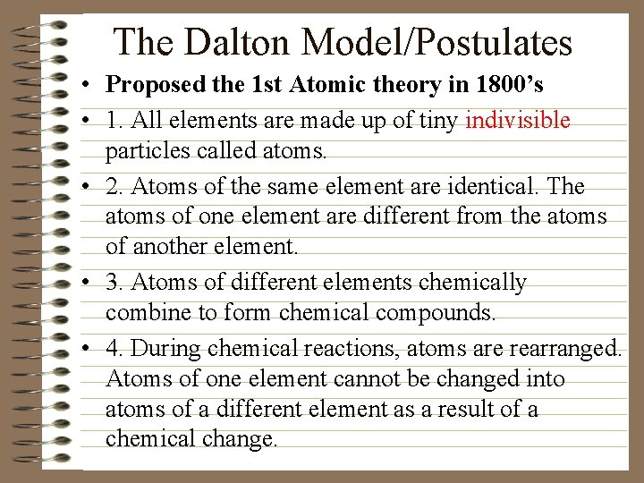 The Dalton Model/Postulates • Proposed the 1 st Atomic theory in 1800’s • 1.