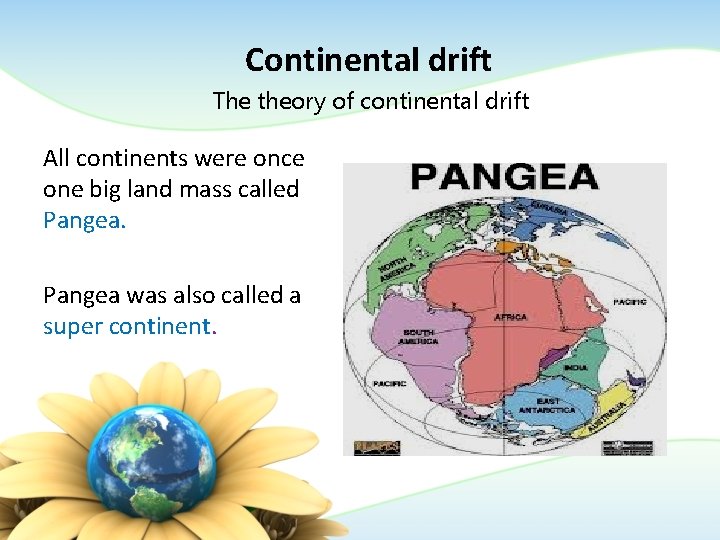 Continental drift The theory of continental drift All continents were once one big land Continental drift The theory of continental drift All continents were once one big land