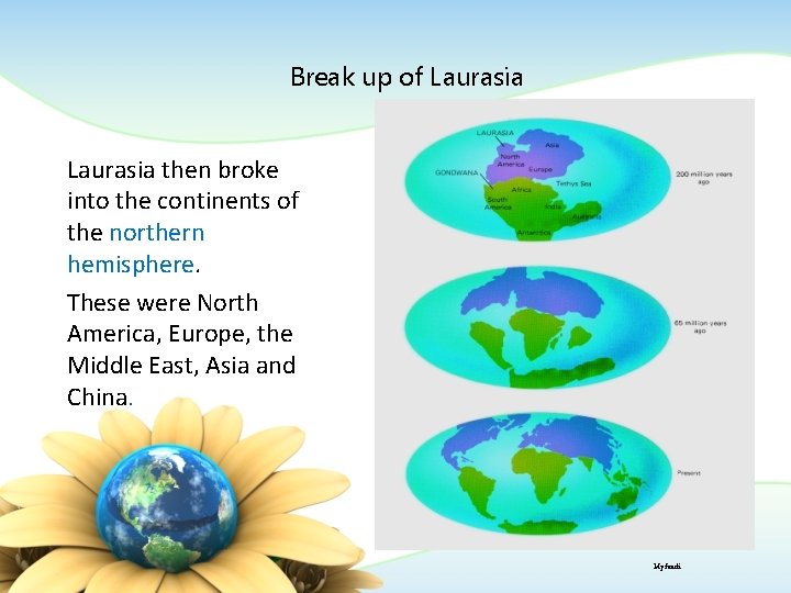Break up of Laurasia then broke into the continents of the northern hemisphere. These Break up of Laurasia then broke into the continents of the northern hemisphere. These