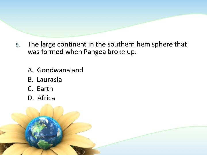 9. The large continent in the southern hemisphere that was formed when Pangea broke 9. The large continent in the southern hemisphere that was formed when Pangea broke