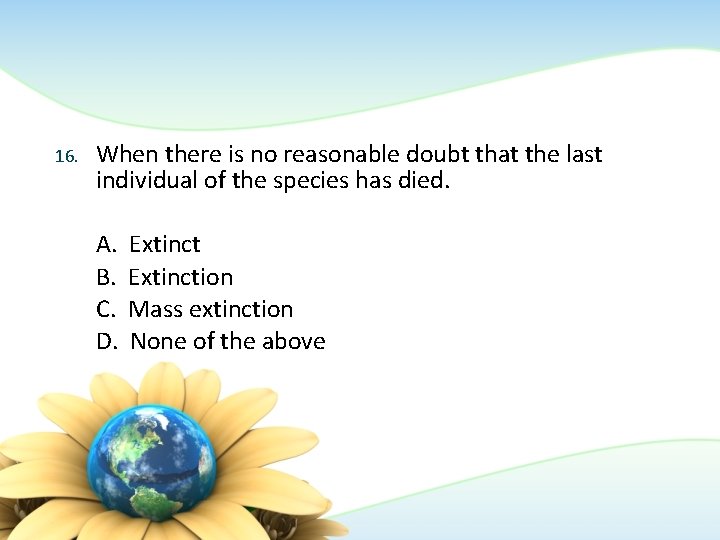16. When there is no reasonable doubt that the last individual of the species 16. When there is no reasonable doubt that the last individual of the species