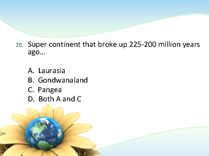20. Super continent that broke up 225 -200 million years ago… A. B. C. 20. Super continent that broke up 225 -200 million years ago… A. B. C.