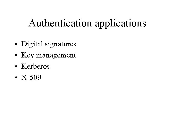Authentication applications • • Digital signatures Key management Kerberos X-509 