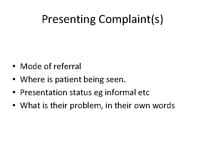 Presenting Complaint(s) • • Mode of referral Where is patient being seen. Presentation status