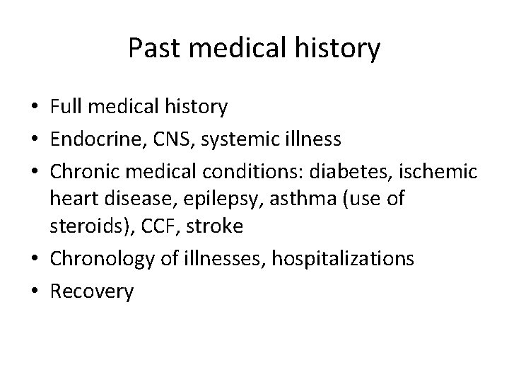 Past medical history • Full medical history • Endocrine, CNS, systemic illness • Chronic