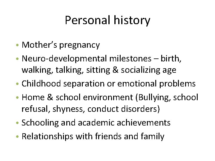 Personal history • Mother’s pregnancy • Neuro-developmental milestones – birth, walking, talking, sitting &