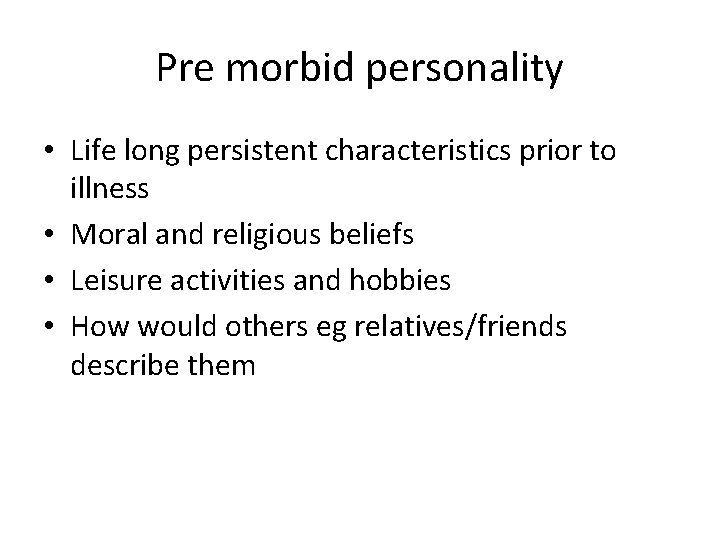 Pre morbid personality • Life long persistent characteristics prior to illness • Moral and