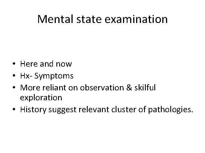 Mental state examination • Here and now • Hx- Symptoms • More reliant on