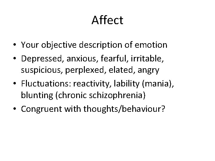 Affect • Your objective description of emotion • Depressed, anxious, fearful, irritable, suspicious, perplexed,
