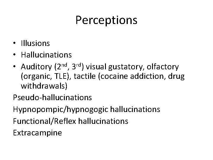 Perceptions • Illusions • Hallucinations • Auditory (2 nd, 3 rd) visual gustatory, olfactory