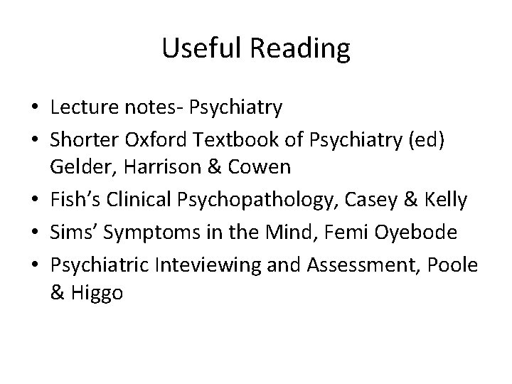 Useful Reading • Lecture notes- Psychiatry • Shorter Oxford Textbook of Psychiatry (ed) Gelder,