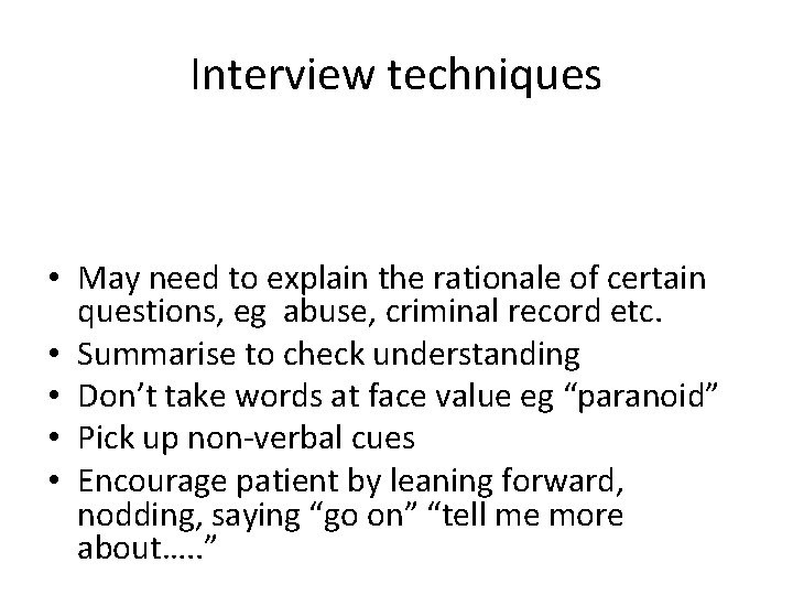 Interview techniques • May need to explain the rationale of certain questions, eg abuse,