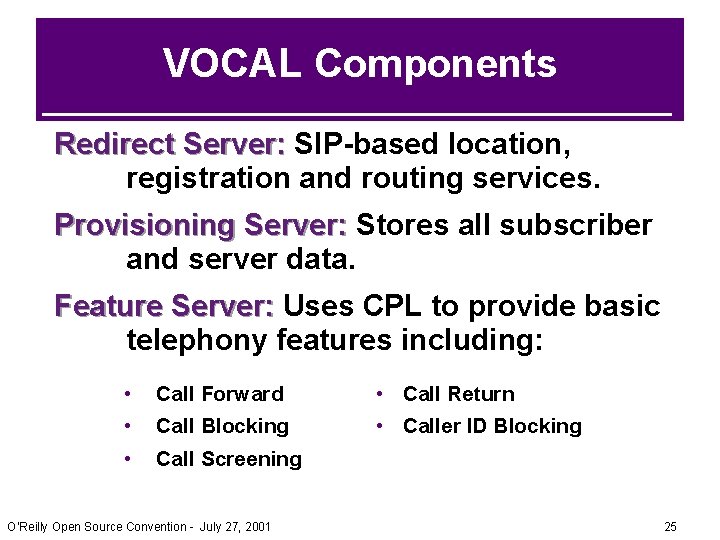 VOCAL Components Redirect Server: SIP-based location, registration and routing services. Provisioning Server: Stores all VOCAL Components Redirect Server: SIP-based location, registration and routing services. Provisioning Server: Stores all