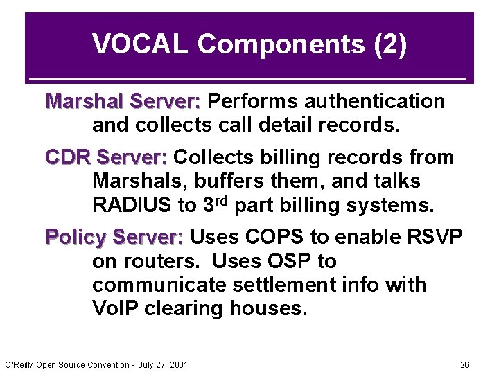 VOCAL Components (2) Marshal Server: Performs authentication and collects call detail records. CDR Server: VOCAL Components (2) Marshal Server: Performs authentication and collects call detail records. CDR Server: