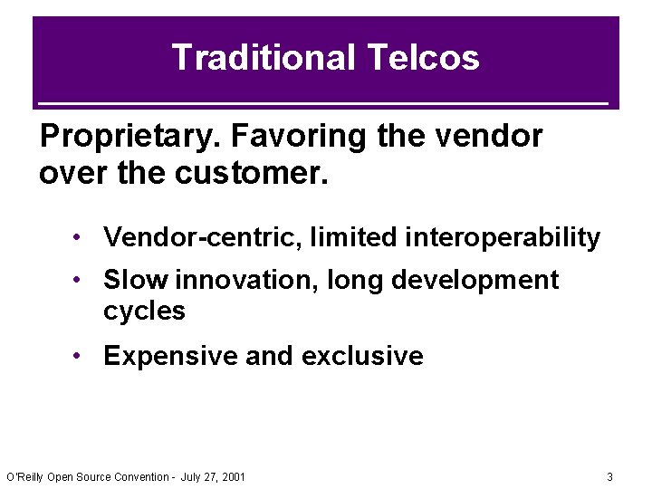 Traditional Telcos Proprietary. Favoring the vendor over the customer. • Vendor-centric, limited interoperability • Traditional Telcos Proprietary. Favoring the vendor over the customer. • Vendor-centric, limited interoperability •