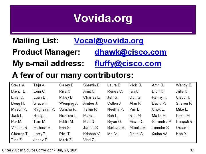 Vovida. org Mailing List: Vocal@vovida. org Product Manager: dhawk@cisco. com My e-mail address: fluffy@cisco. Vovida. org Mailing List: Vocal@vovida. org Product Manager: dhawk@cisco. com My e-mail address: fluffy@cisco.