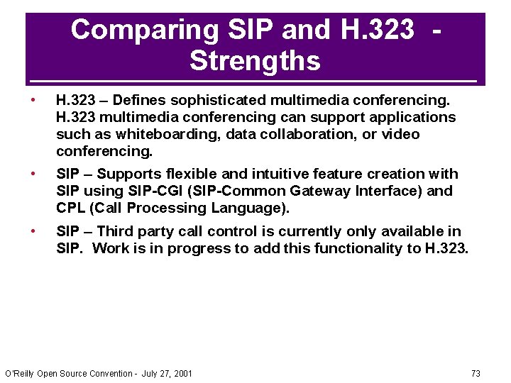 Comparing SIP and H. 323 Strengths • H. 323 – Defines sophisticated multimedia conferencing. Comparing SIP and H. 323 Strengths • H. 323 – Defines sophisticated multimedia conferencing.