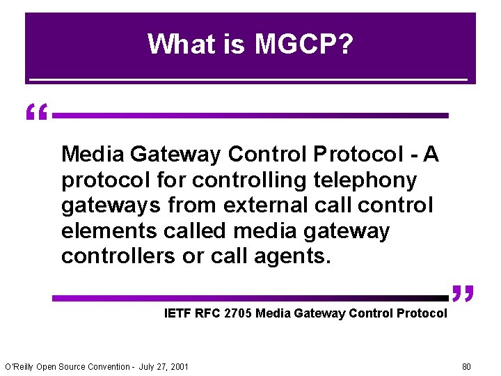 What is MGCP? “ Media Gateway Control Protocol - A protocol for controlling telephony What is MGCP? “ Media Gateway Control Protocol - A protocol for controlling telephony