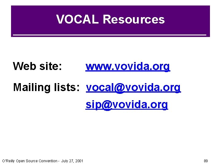 VOCAL Resources Web site: www. vovida. org Mailing lists: vocal@vovida. org sip@vovida. org O’Reilly VOCAL Resources Web site: www. vovida. org Mailing lists: vocal@vovida. org sip@vovida. org O’Reilly