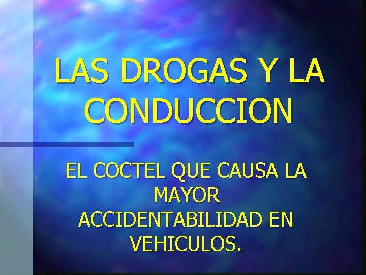 LAS DROGAS Y LA CONDUCCION EL COCTEL QUE CAUSA LA MAYOR ACCIDENTABILIDAD EN VEHICULOS. LAS DROGAS Y LA CONDUCCION EL COCTEL QUE CAUSA LA MAYOR ACCIDENTABILIDAD EN VEHICULOS.