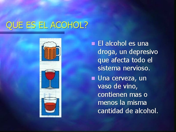 QUE ES EL ACOHOL? El alcohol es una droga, un depresivo que afecta todo QUE ES EL ACOHOL? El alcohol es una droga, un depresivo que afecta todo