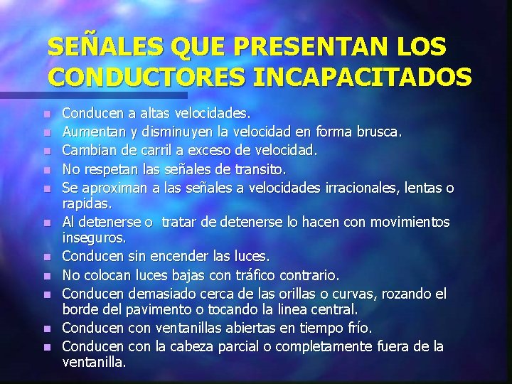 SEÑALES QUE PRESENTAN LOS CONDUCTORES INCAPACITADOS n n n Conducen a altas velocidades. Aumentan SEÑALES QUE PRESENTAN LOS CONDUCTORES INCAPACITADOS n n n Conducen a altas velocidades. Aumentan