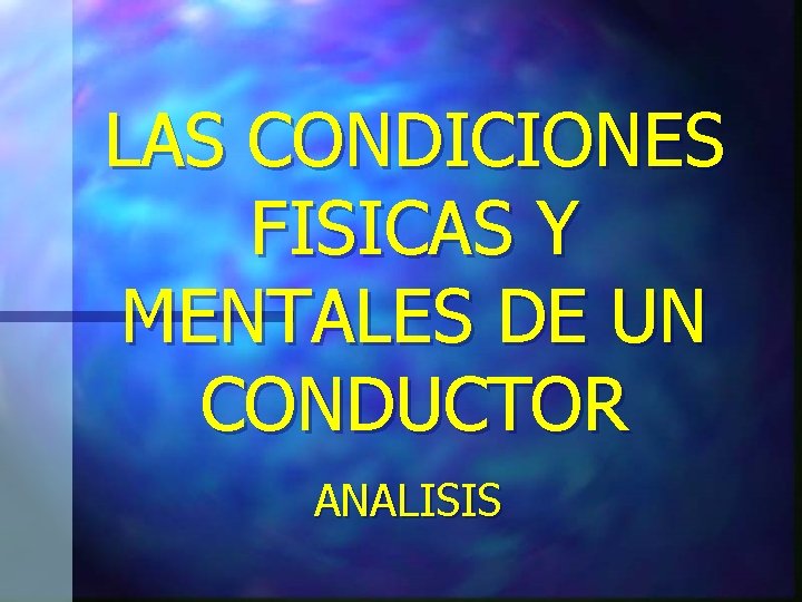 LAS CONDICIONES FISICAS Y MENTALES DE UN CONDUCTOR ANALISIS LAS CONDICIONES FISICAS Y MENTALES DE UN CONDUCTOR ANALISIS