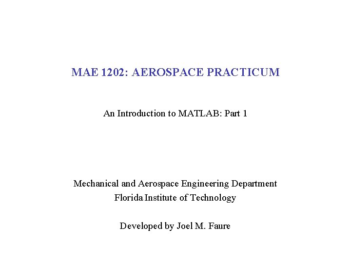 MAE 1202: AEROSPACE PRACTICUM An Introduction to MATLAB: Part 1 Mechanical and Aerospace Engineering