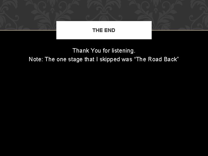 THE END Thank You for listening. Note: The one stage that I skipped was