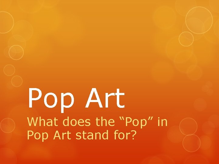 Pop Art What does the “Pop” in Pop Art stand for? 